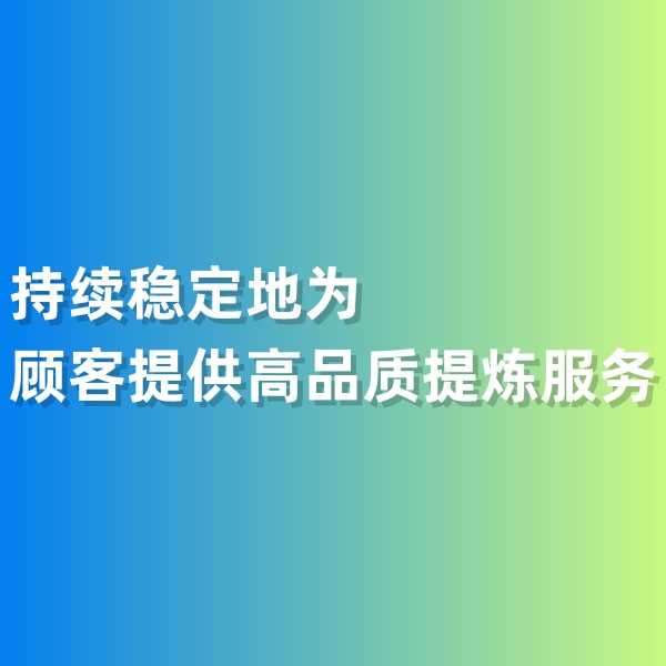 鈀碳回收，持續(xù)穩(wěn)定地為顧客提供高品質(zhì)提煉服務(wù)