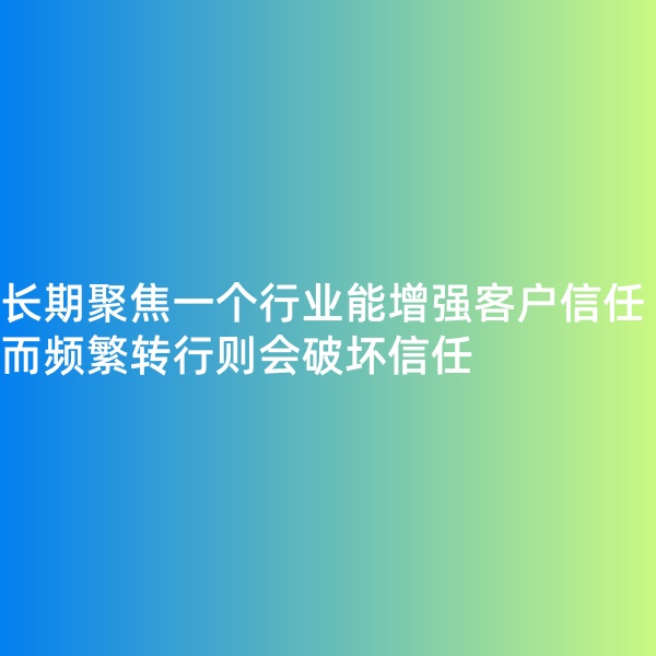 鈀碳回收, 長期聚焦一個行業(yè)能增強(qiáng)客戶信任，而頻繁轉(zhuǎn)行則會破壞信任
